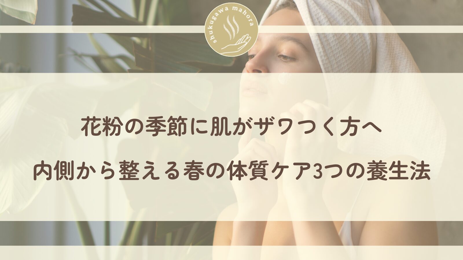 花粉の季節に肌がザワつく方へ 内側から整える春の体質ケア3つの養生法 阪急神戸線沿線の鍼灸院