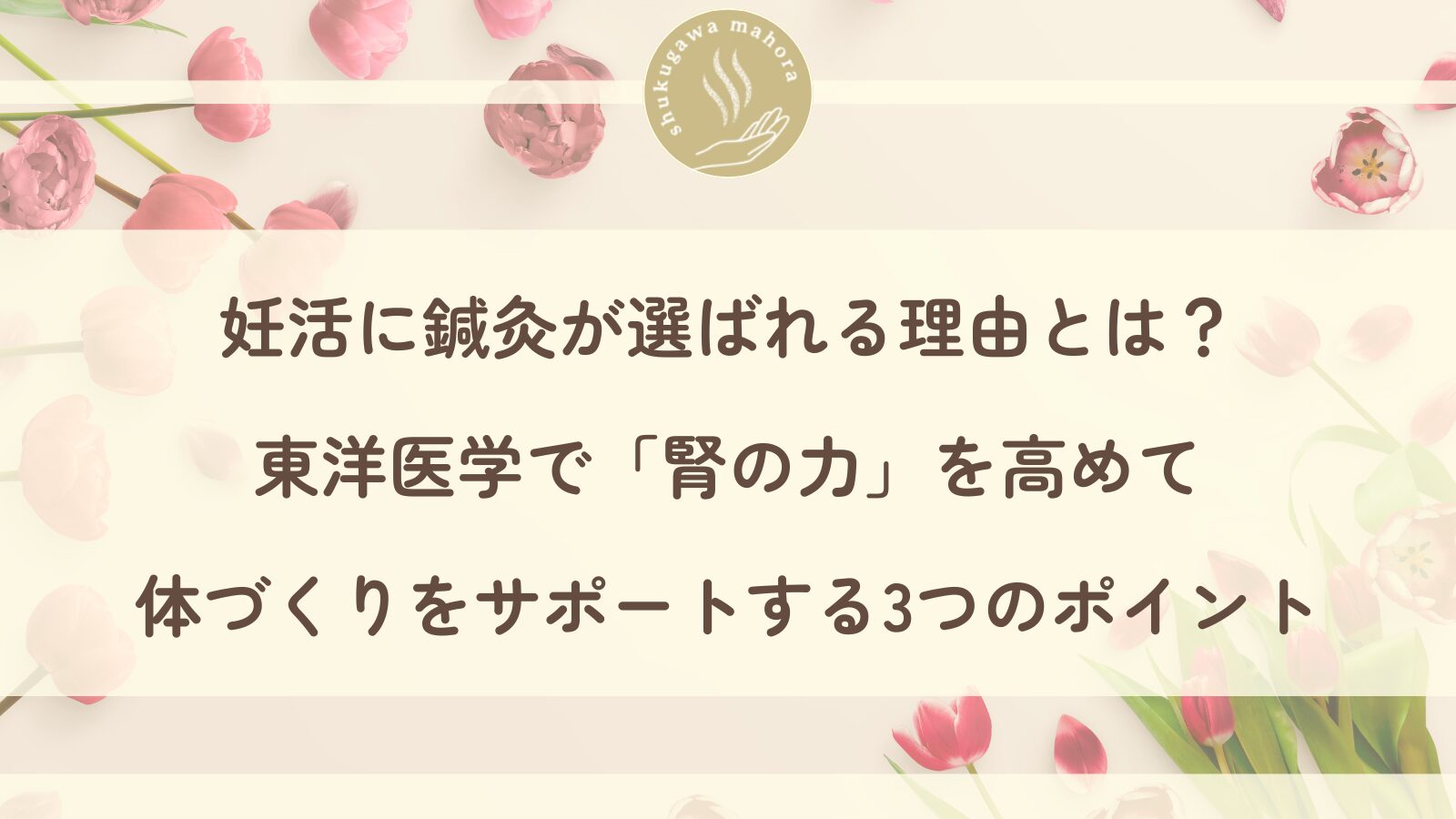 妊活に鍼灸が選ばれる理由｜東洋医学で腎の力を高めて体づくりをサポート｜西宮市夙川の妊活サポート鍼灸院