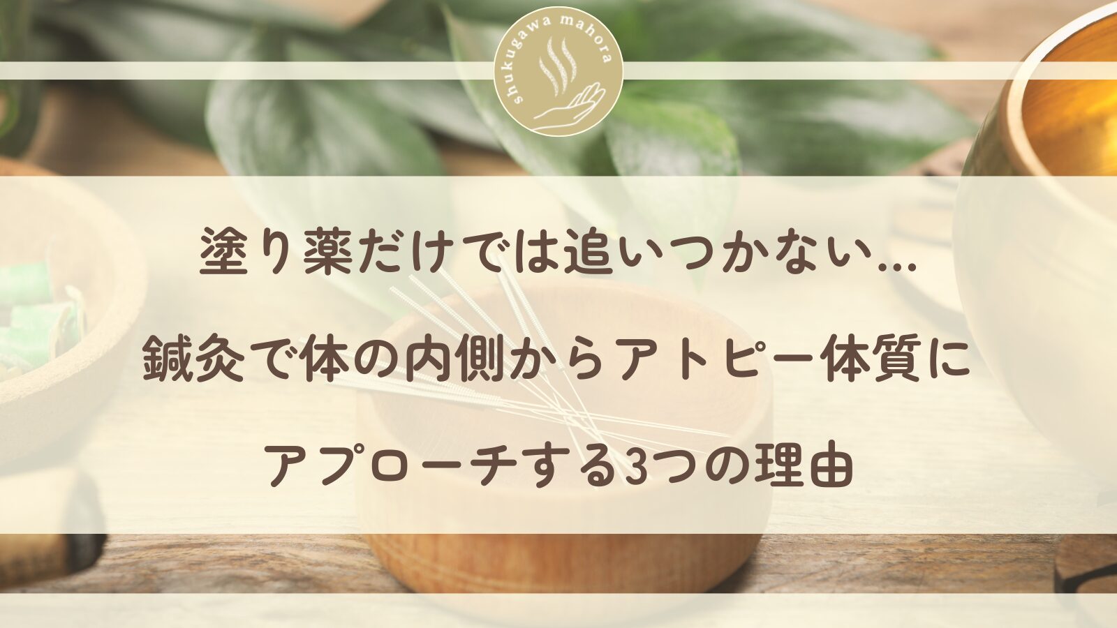 アトピー体質に鍼灸で内側からアプローチ|西宮市夙川の未病ケア・全身鍼灸院