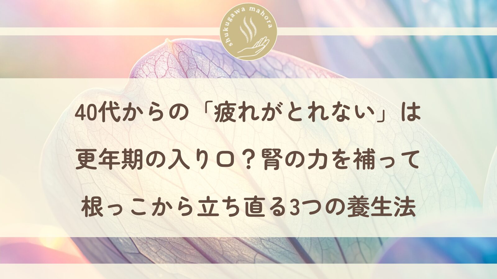 40代の疲れ・更年期・腎虚に東洋医学でアプローチする西宮市夙川の鍼灸院