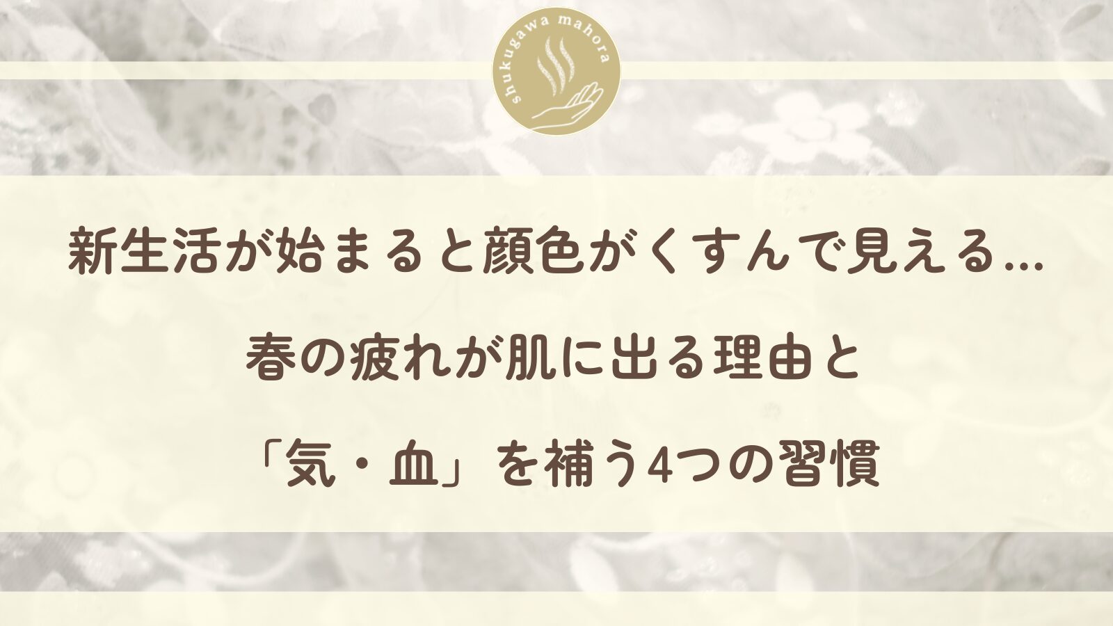 春の疲れ顔・顔色くすみを東洋医学で内側からケアする西宮市夙川の鍼灸院